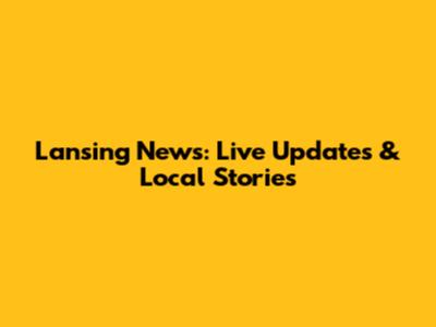 Lansing News: Live Updates & Local Stories