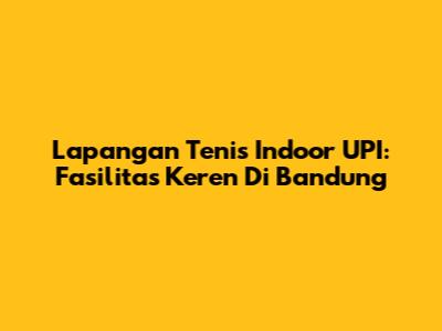Lapangan Tenis Indoor UPI: Fasilitas Keren Di Bandung