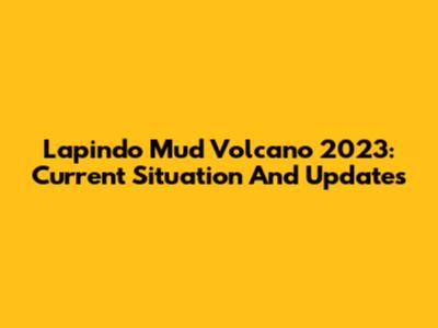 Lapindo Mud Volcano 2023: Current Situation And Updates