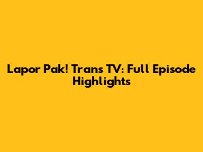 Lapor Pak! Trans TV: Full Episode Highlights