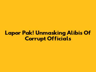 Lapor Pak! Unmasking Alibis Of Corrupt Officials