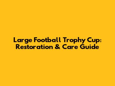 Large Football Trophy Cup: Restoration & Care Guide