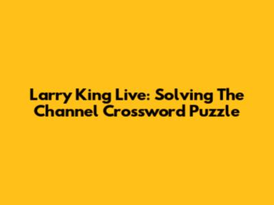 Larry King Live: Solving The Channel Crossword Puzzle