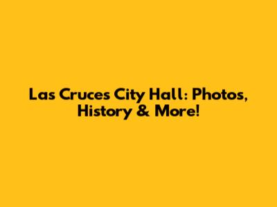 Las Cruces City Hall: Photos, History & More!