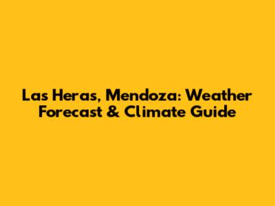 Las Heras, Mendoza: Weather Forecast & Climate Guide