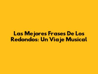 Las Mejores Frases De Los Redondos: Un Viaje Musical