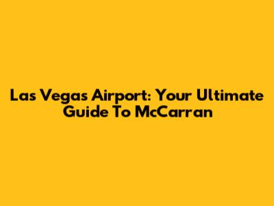 Las Vegas Airport: Your Ultimate Guide To McCarran