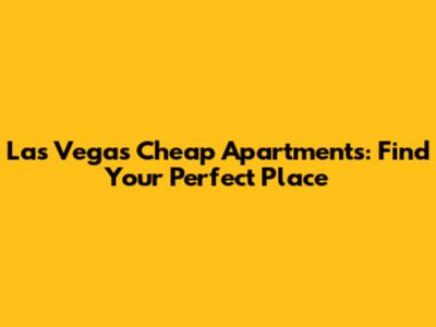 Las Vegas Cheap Apartments: Find Your Perfect Place