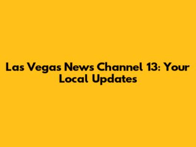 Las Vegas News Channel 13: Your Local Updates