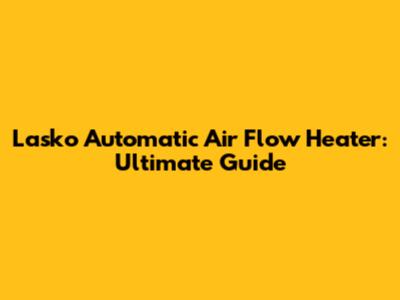 Lasko Automatic Air Flow Heater: Ultimate Guide