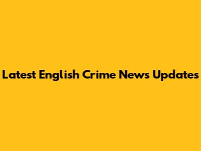 Latest English Crime News Updates