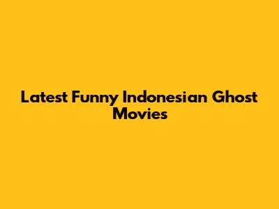 Latest Funny Indonesian Ghost Movies