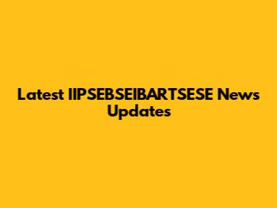 Latest IIPSEBSEIBARTSESE News Updates