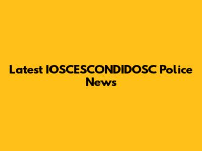 Latest IOSCESCONDIDOSC Police News