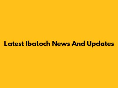 Latest Ibaloch News And Updates