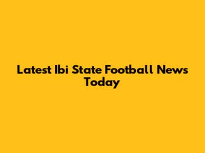 Latest Ibi State Football News Today