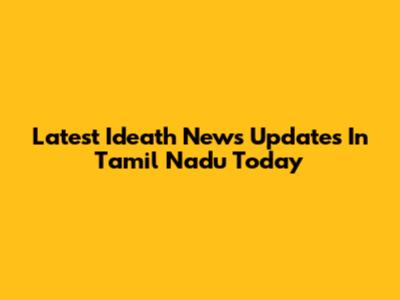 Latest Ideath News Updates In Tamil Nadu Today