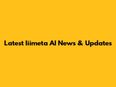 Latest Iiimeta AI News & Updates