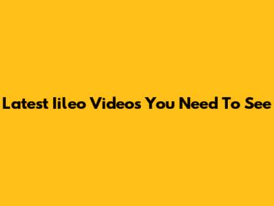 Latest Iileo Videos You Need To See