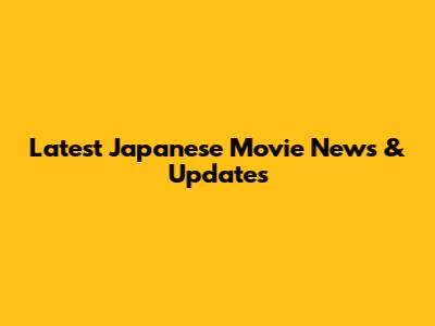 Latest Japanese Movie News & Updates