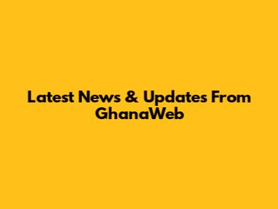 Latest News & Updates From GhanaWeb