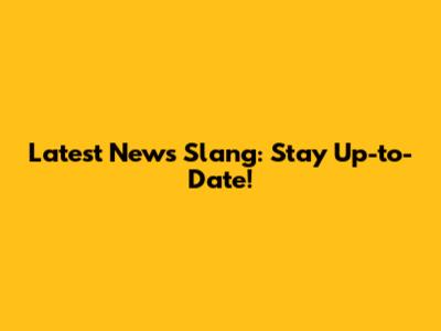 Latest News Slang: Stay Up-to-Date!