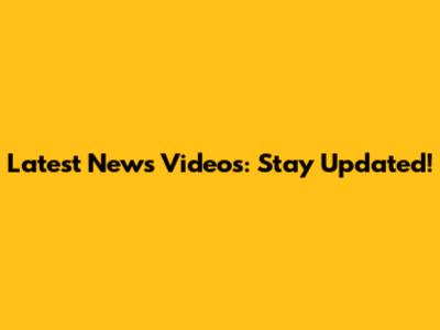 Latest News Videos: Stay Updated!