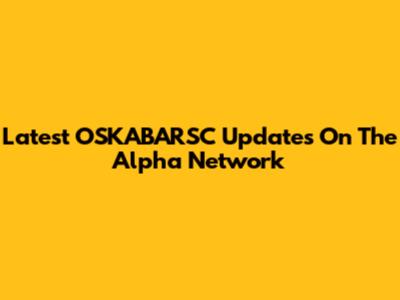 Latest OSKABARSC Updates On The Alpha Network