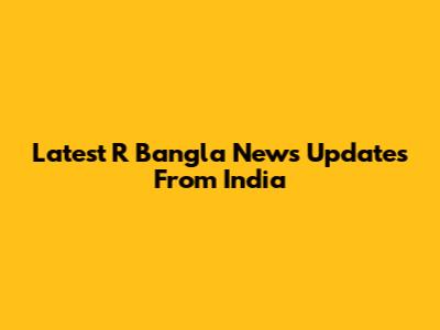 Latest R Bangla News Updates From India
