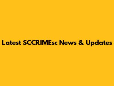 Latest SCCRIMEsc News & Updates