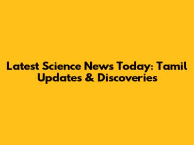 Latest Science News Today: Tamil Updates & Discoveries