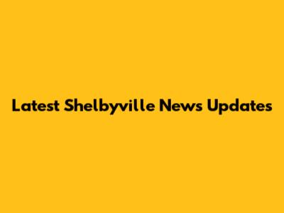Latest Shelbyville News Updates