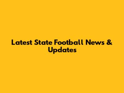 Latest State Football News & Updates