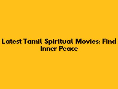 Latest Tamil Spiritual Movies: Find Inner Peace