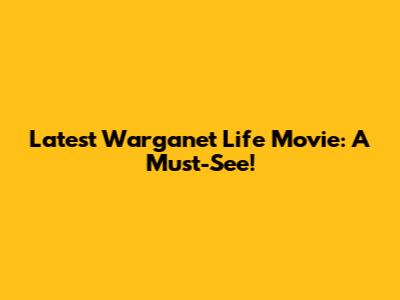 Latest Warganet Life Movie: A Must-See!
