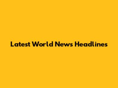 Latest World News Headlines