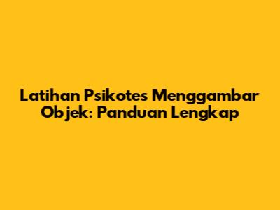 Latihan Psikotes Menggambar Objek: Panduan Lengkap