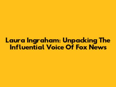 Laura Ingraham: Unpacking The Influential Voice Of Fox News
