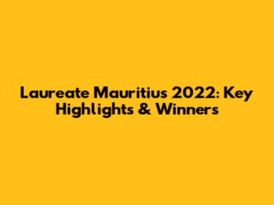 Laureate Mauritius 2022: Key Highlights & Winners