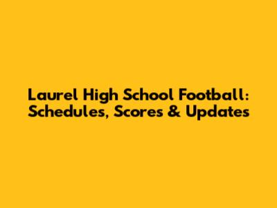Laurel High School Football: Schedules, Scores & Updates