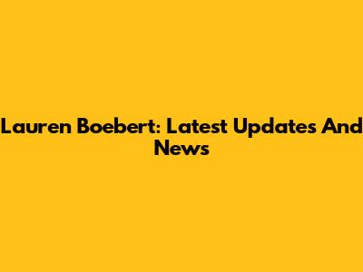 Lauren Boebert: Latest Updates And News