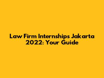 Law Firm Internships Jakarta 2022: Your Guide