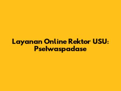Layanan Online Rektor USU: PseIwaspadase