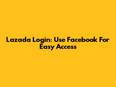 Lazada Login: Use Facebook For Easy Access