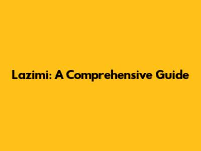Lazimi: A Comprehensive Guide