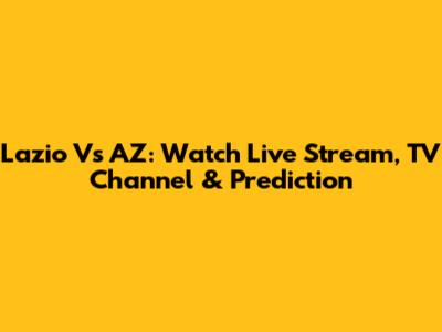 Lazio Vs AZ: Watch Live Stream, TV Channel & Prediction