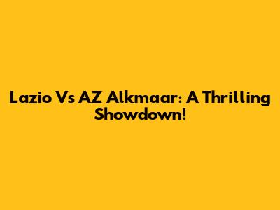 Lazio Vs AZ Alkmaar: A Thrilling Showdown!