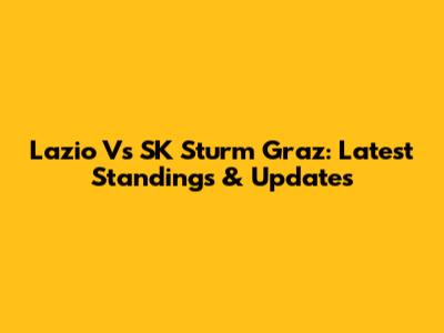 Lazio Vs SK Sturm Graz: Latest Standings & Updates