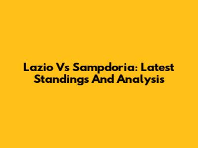 Lazio Vs Sampdoria: Latest Standings And Analysis