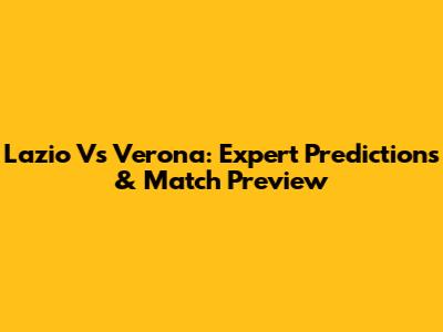 Lazio Vs Verona: Expert Predictions & Match Preview
